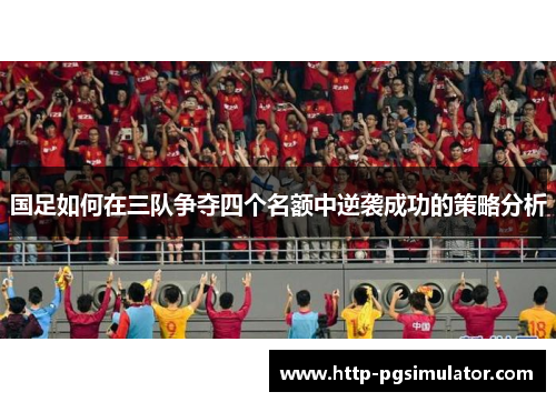 国足如何在三队争夺四个名额中逆袭成功的策略分析