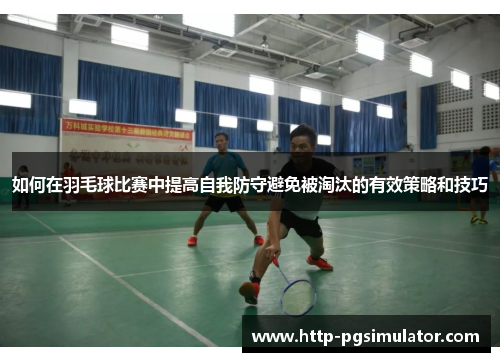 如何在羽毛球比赛中提高自我防守避免被淘汰的有效策略和技巧