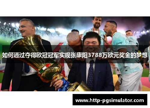如何通过夺得欧冠冠军实现张康阳3788万欧元奖金的梦想