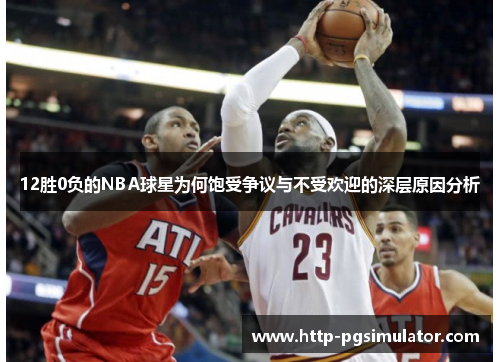 12胜0负的NBA球星为何饱受争议与不受欢迎的深层原因分析