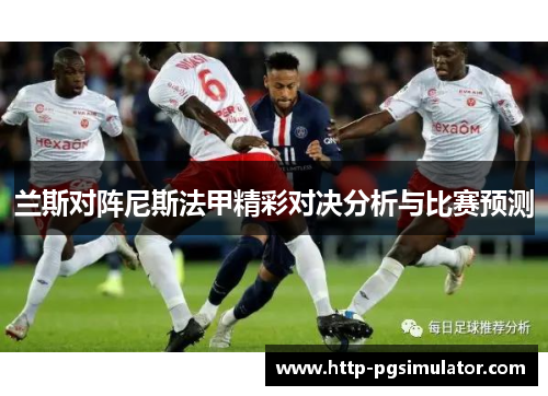 兰斯对阵尼斯法甲精彩对决分析与比赛预测