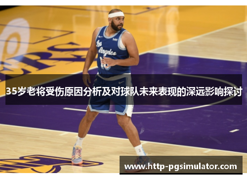 35岁老将受伤原因分析及对球队未来表现的深远影响探讨