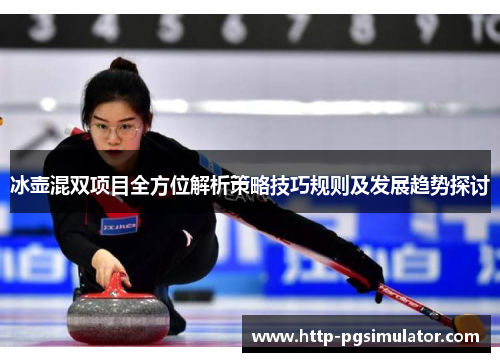 冰壶混双项目全方位解析策略技巧规则及发展趋势探讨 冰壶混双项目全方位解析策略技巧规则及发展趋势探讨