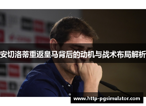 安切洛蒂重返皇马背后的动机与战术布局解析