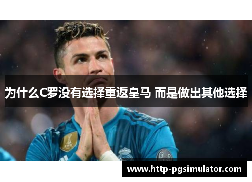为什么C罗没有选择重返皇马 而是做出其他选择