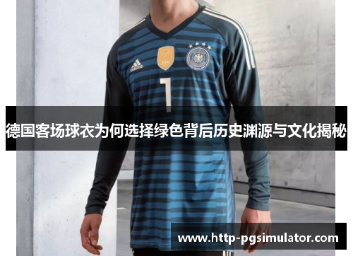 德国客场球衣为何选择绿色背后历史渊源与文化揭秘