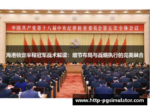 海港锁定半程冠军战术解读：细节布局与战略执行的完美融合