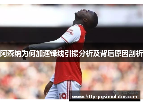 阿森纳为何加速锋线引援分析及背后原因剖析