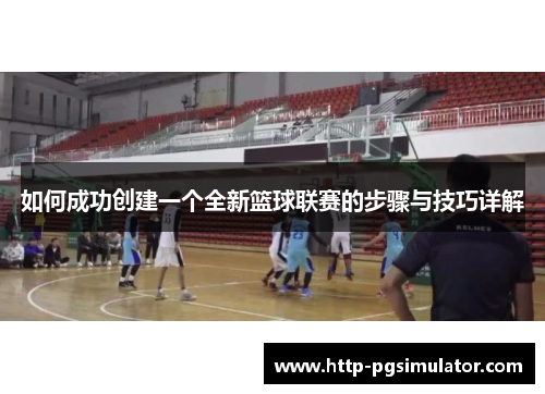 如何成功创建一个全新篮球联赛的步骤与技巧详解