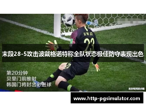 末段28-5攻击波戴格诺特称全队状态极佳防守表现出色 末段28-5攻击波戴格诺特称全队状态极佳防守表现出色