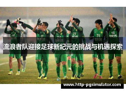 流浪者队迎接足球新纪元的挑战与机遇探索