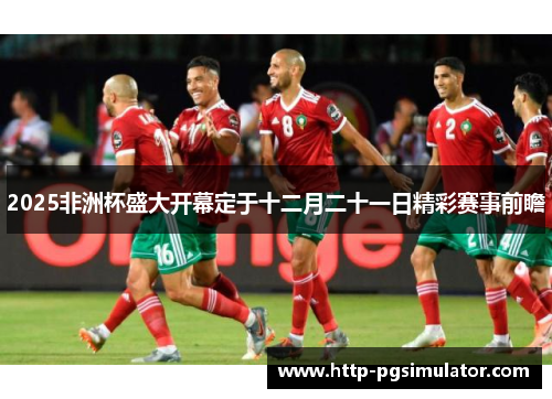 2025非洲杯盛大开幕定于十二月二十一日精彩赛事前瞻