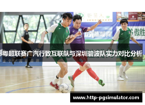 粤超联赛广汽行致互联队与深圳碧波队实力对比分析 粤超联赛广汽行致互联队与深圳碧波队实力对比分析