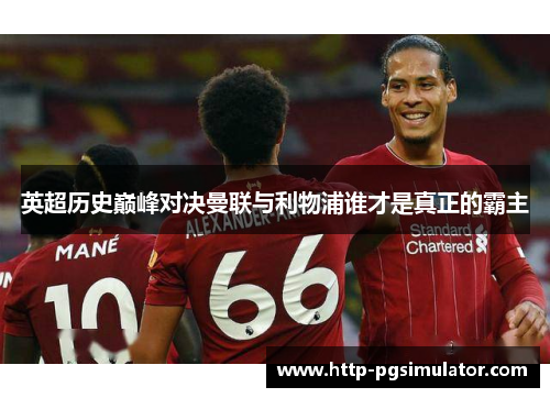 英超历史巅峰对决曼联与利物浦谁才是真正的霸主